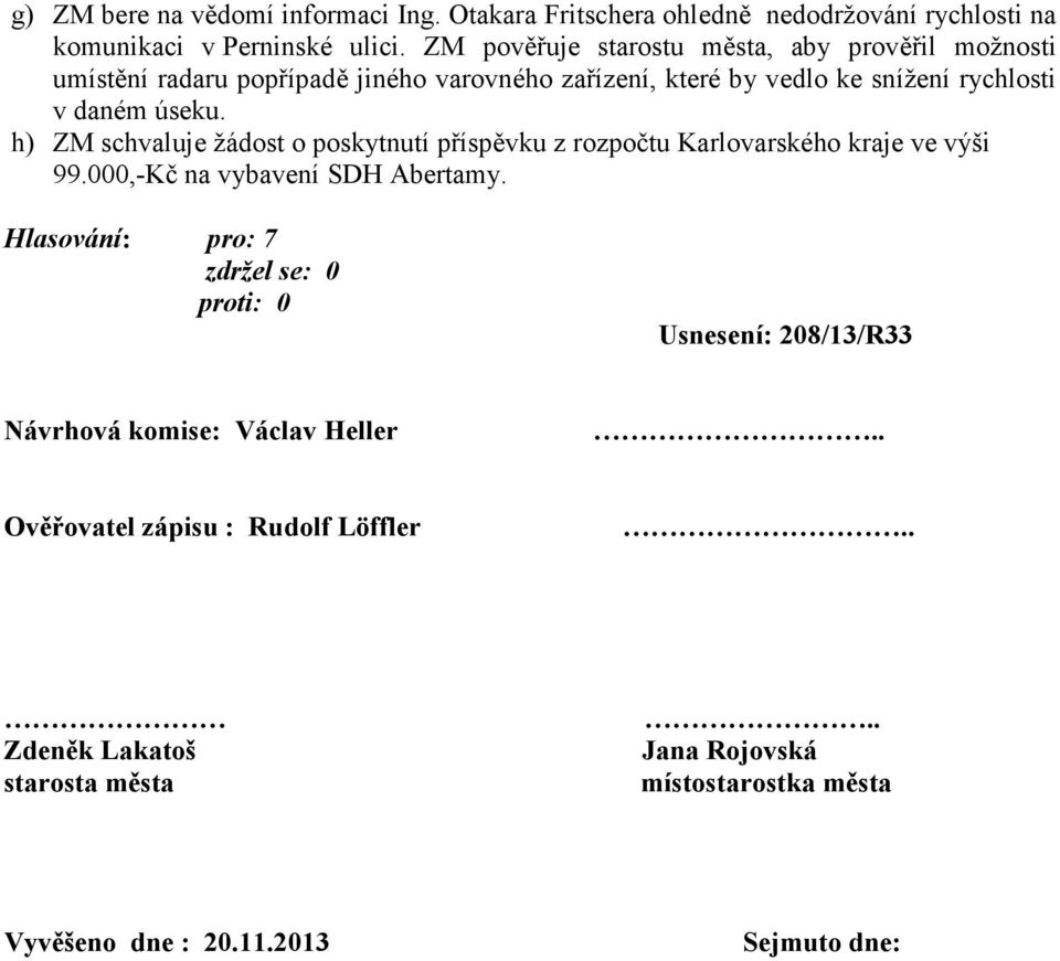 úseku. h) ZM schvaluje žádost o poskytnutí příspěvku z rozpočtu Karlovarského kraje ve výši 99.000,-Kč na vybavení SDH Abertamy.