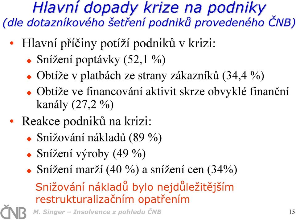 obvyklé finanční kanály (27,2 %) Reakce podniků na krizi: Snižování nákladů (89 %) Snížení výroby (49 %) Snížení marží (4