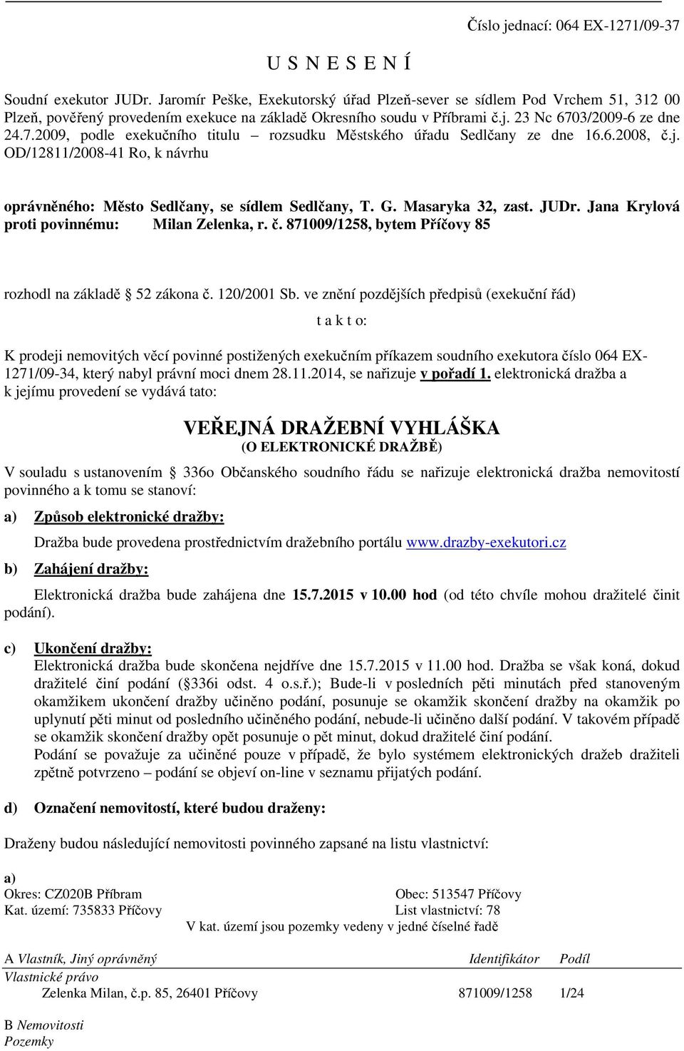 3/2009-6 ze dne 24.7.2009, podle exekučního titulu rozsudku Městského úřadu Sedlčany ze dne 16.6.2008, č.j. OD/12811/2008-41 Ro, k návrhu oprávněného: Město Sedlčany, se sídlem Sedlčany, T. G.