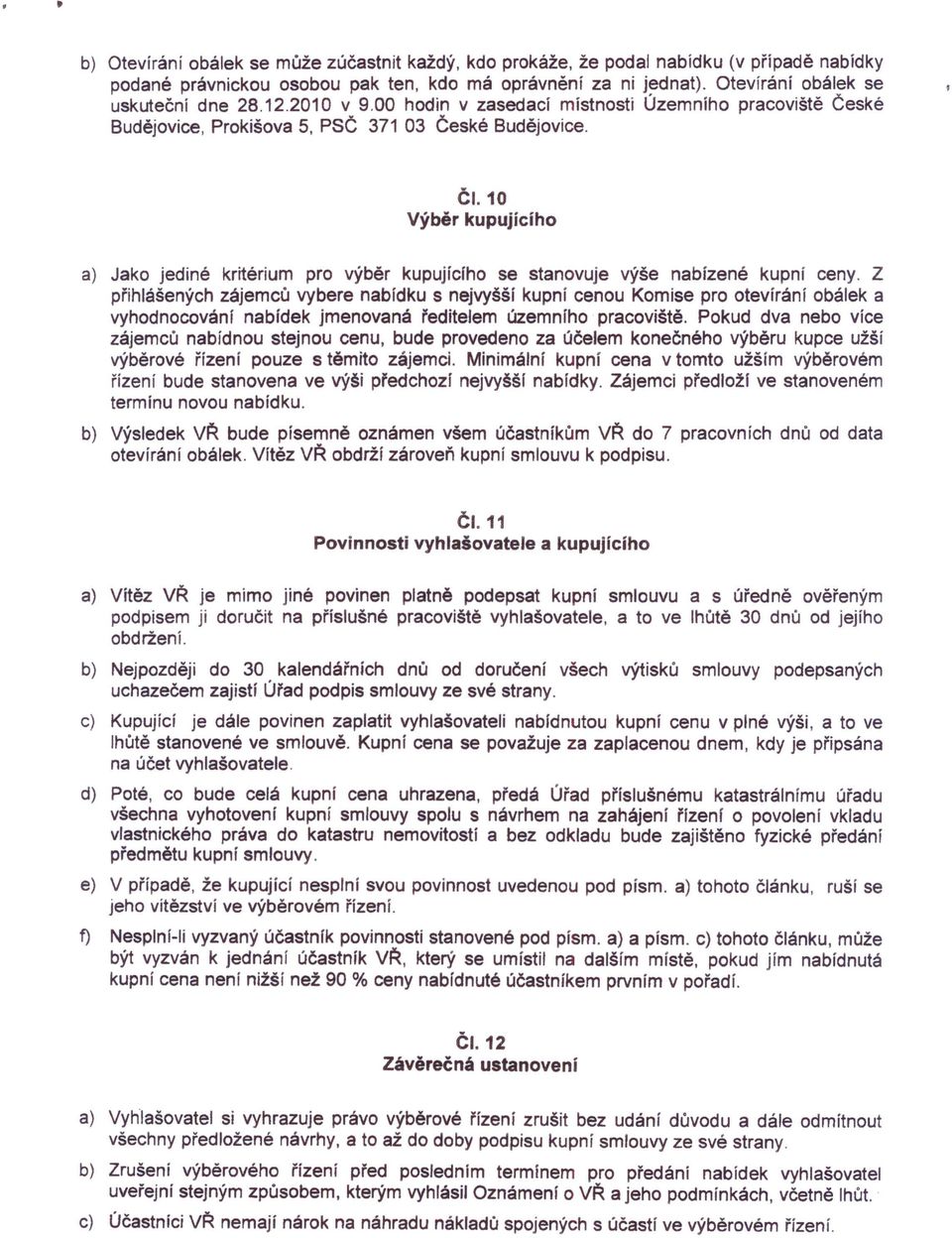 10 Výběr kupujícího a) Jako jediné kritérium pro výběr kupujícího se stanovuje výše nabízené kupní ceny.