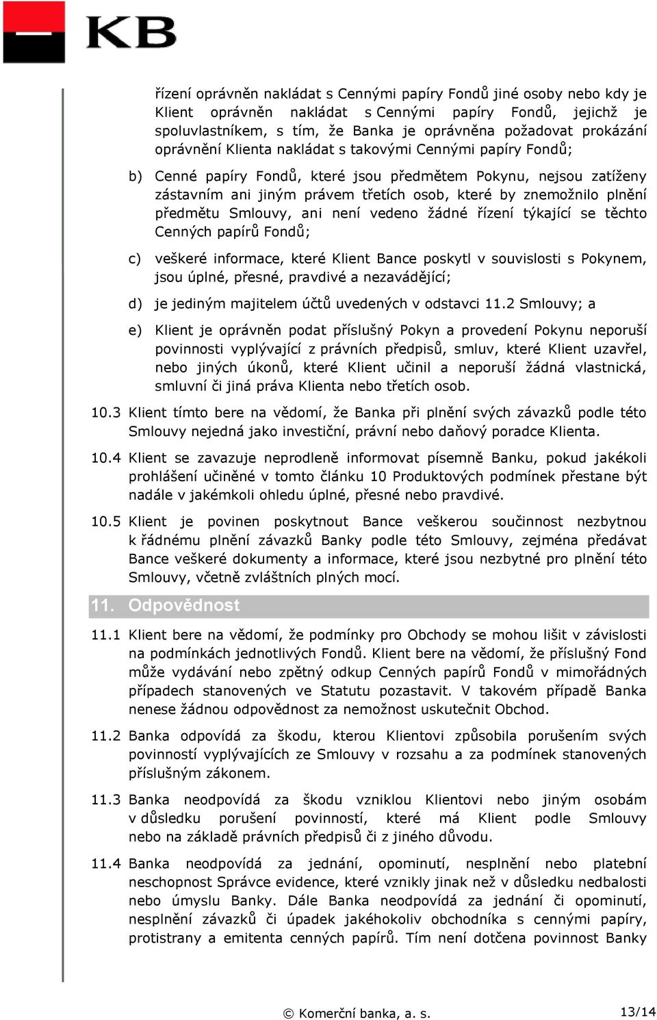 předmětu Smlouvy, ani není vedeno žádné řízení týkající se těchto Cenných papírů Fondů; c) veškeré informace, které Klient Bance poskytl v souvislosti s Pokynem, jsou úplné, přesné, pravdivé a