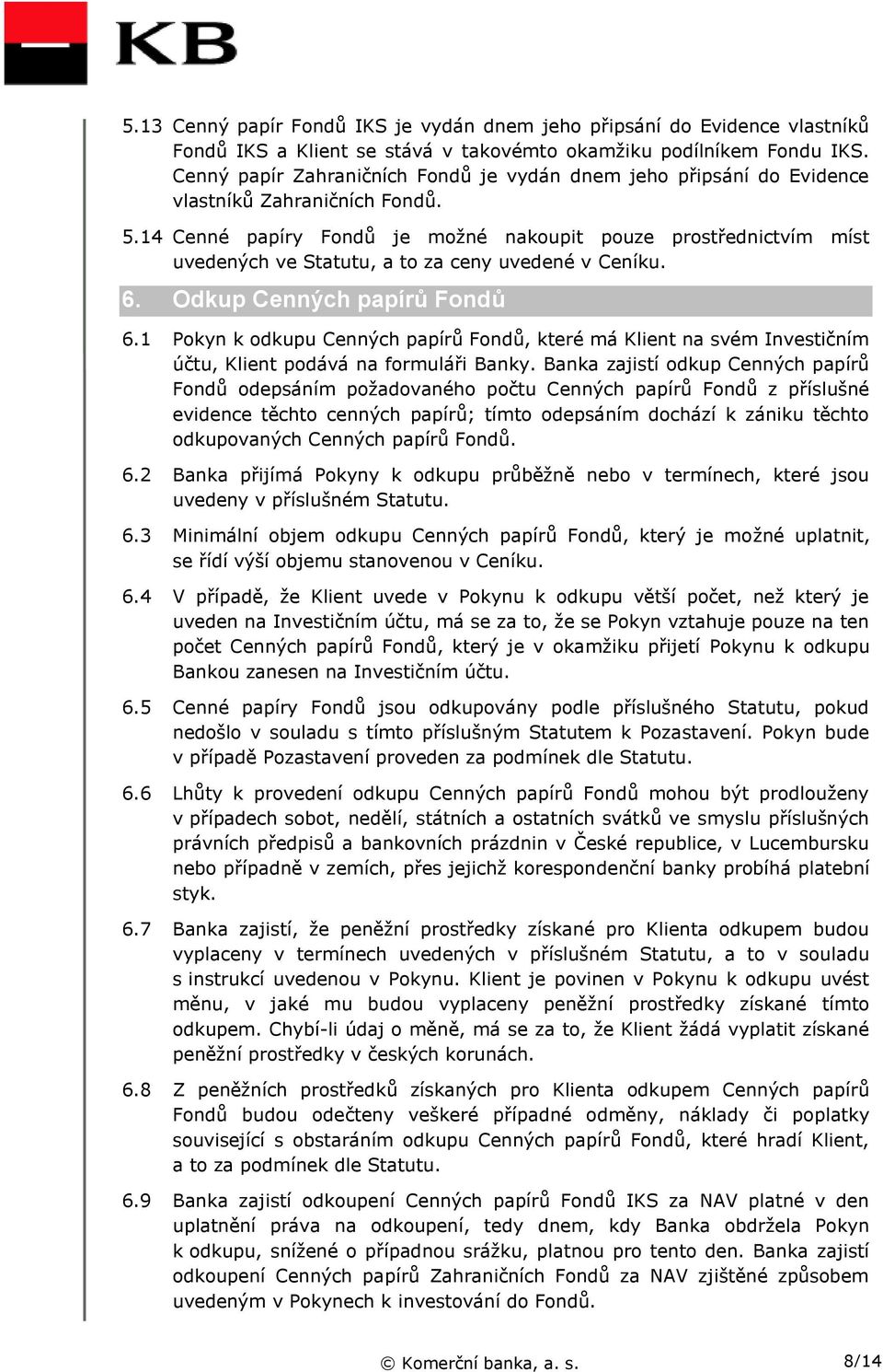 14 Cenné papíry Fondů je možné nakoupit pouze prostřednictvím míst uvedených ve Statutu, a to za ceny uvedené v Ceníku. 6. Odkup Cenných papírů Fondů 6.