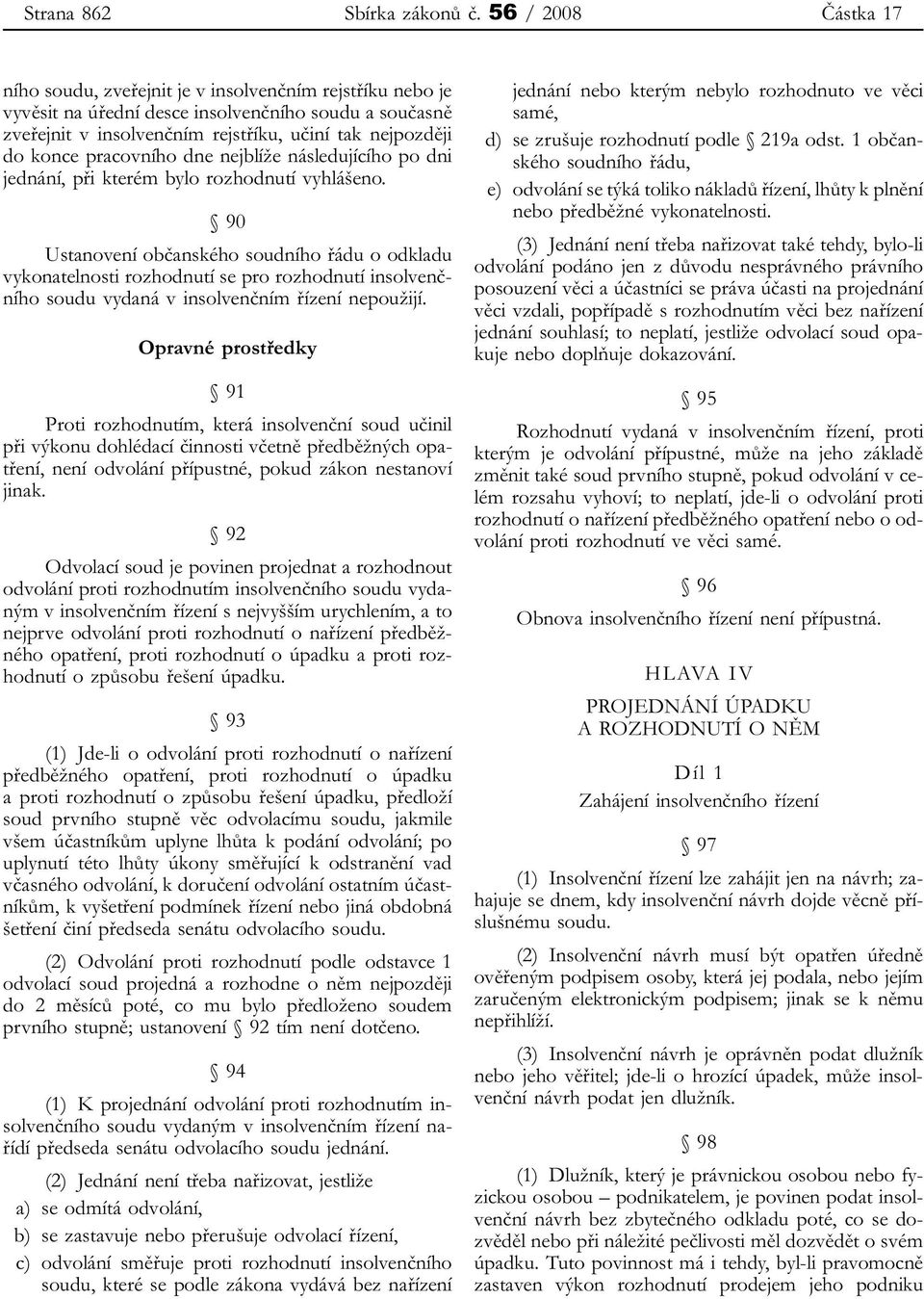 pracovního dne nejblíže následujícího po dni jednání, při kterém bylo rozhodnutí vyhlášeno.