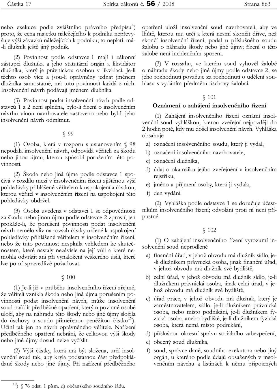 ještě jiný podnik. (2) Povinnost podle odstavce 1 mají i zákonní zástupci dlužníka a jeho statutární orgán a likvidátor dlužníka, který je právnickou osobou v likvidaci.