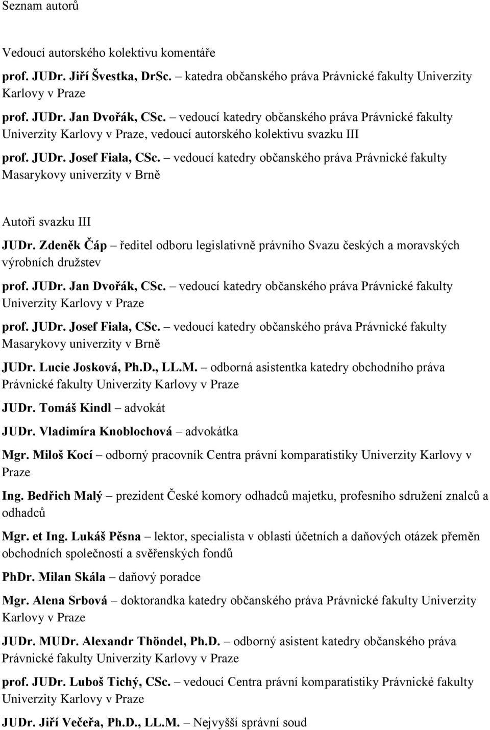 vedoucí katedry občanského práva Právnické fakulty Masarykovy univerzity v Brně Autoři svazku III JUDr.