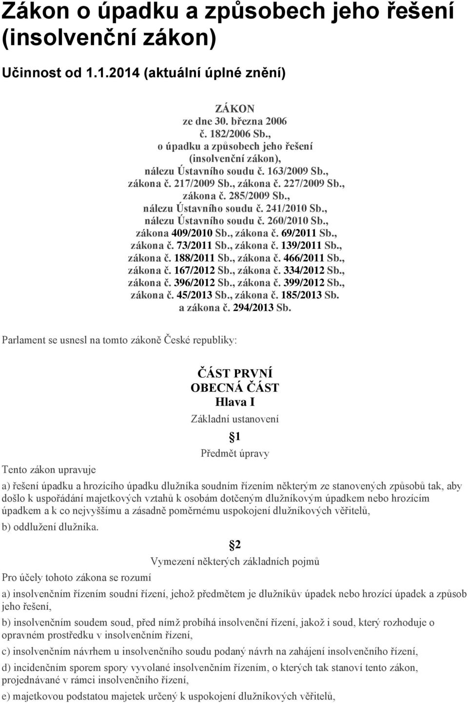 , nálezu Ústavního soudu č. 260/2010 Sb., zákona 409/2010 Sb., zákona č. 69/2011 Sb., zákona č. 73/2011 Sb., zákona č. 139/2011 Sb., zákona č. 188/2011 Sb., zákona č. 466/2011 Sb., zákona č. 167/2012 Sb.