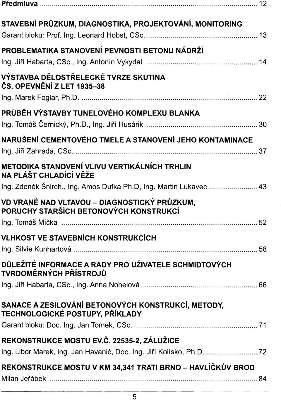 Jiří Husárik 30 NARUŠENÍ CEMENTOVÉHO TMELE A STANOVENÍ JEHO KONTAMINACE Ing. Jiří Zahrada, CSc 37 METODIKA STANOVENÍ VLIVU VERTIKÁLNÍCH TRHLIN NA PLÁŠŤ CHLADÍCÍ VĚŽE Ing. Zdeněk Šnirch., Ing.