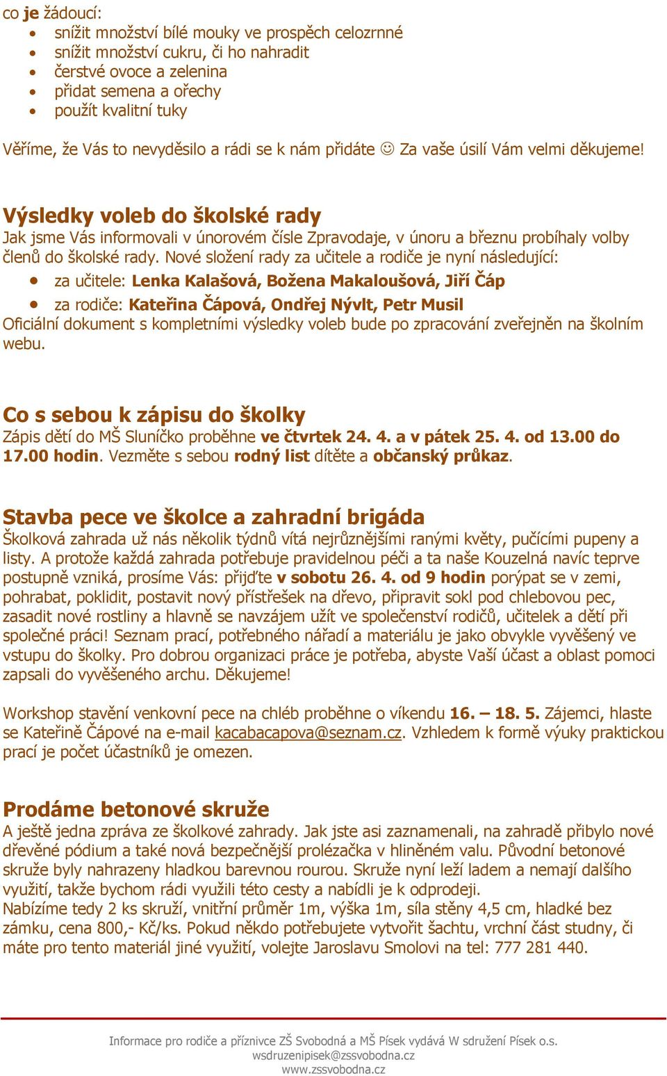 Nové složení rady za učitele a rodiče je nyní následující: za učitele: Lenka Kalašová, Božena Makaloušová, Jiří Čáp za rodiče: Kateřina Čápová, Ondřej Nývlt, Petr Musil Oficiální dokument s