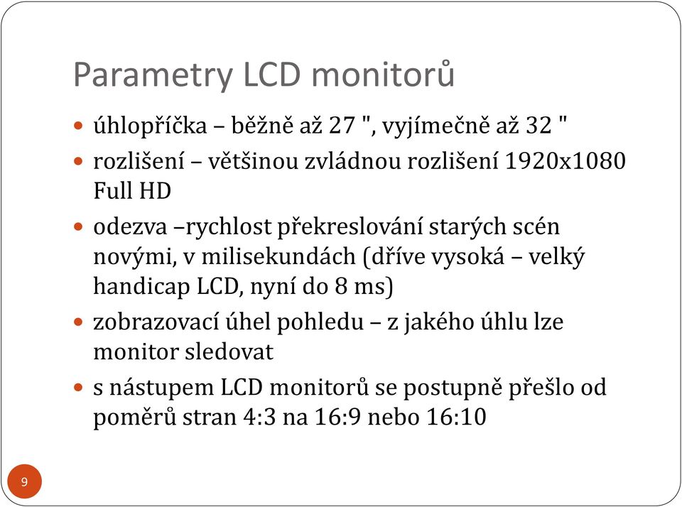 (dříve vysoká velký handicap LCD, nyní do 8 ms) zobrazovací úhel pohledu z jakého úhlu lze