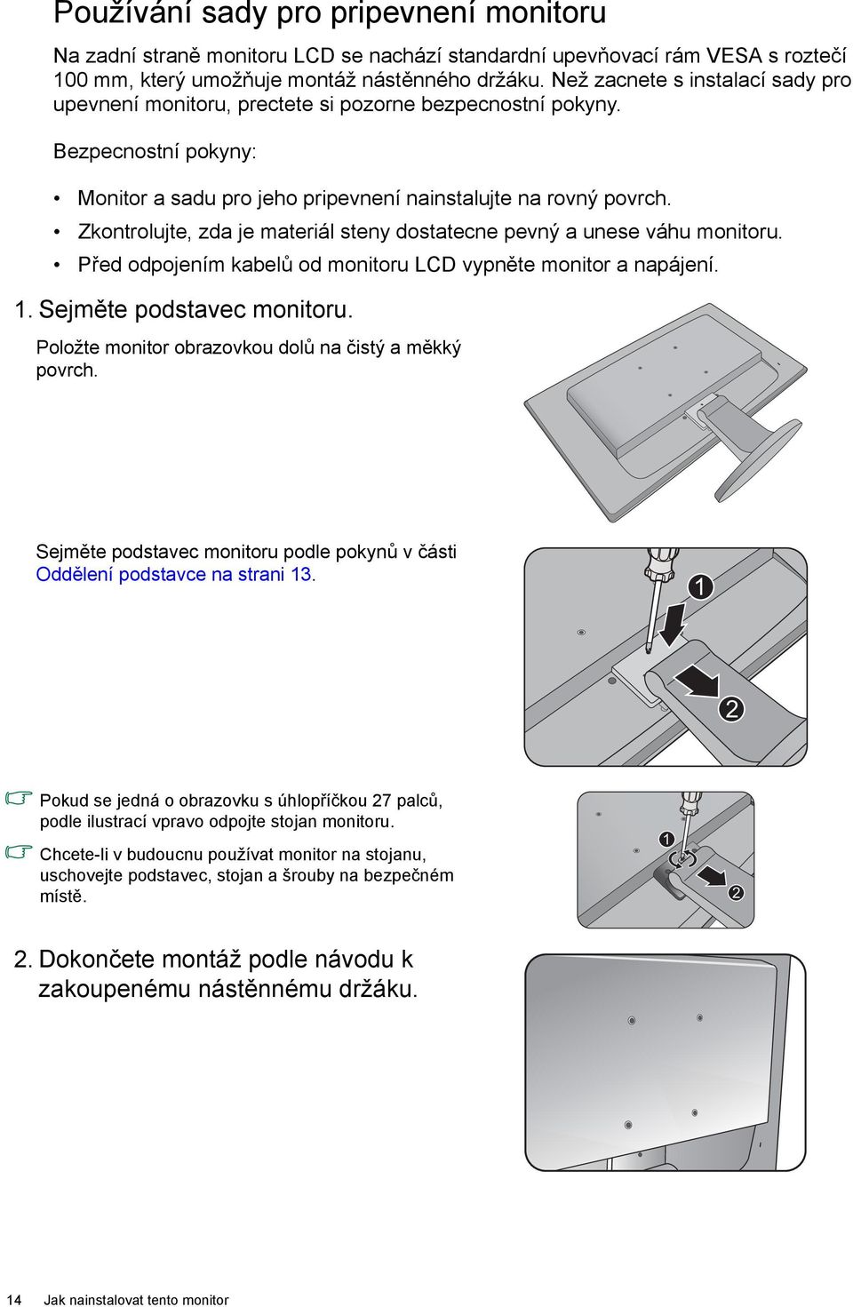 Zkontrolujte, zda je materiál steny dostatecne pevný a unese váhu monitoru. Před odpojením kabelů od monitoru LCD vypněte monitor a napájení. 1. Sejměte podstavec monitoru.