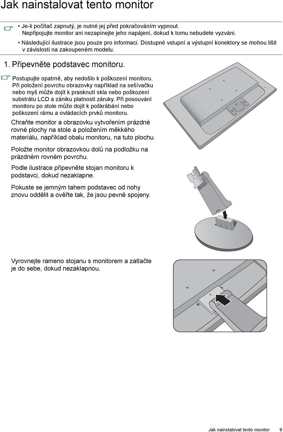 Postupujte opatrně, aby nedošlo k poškození monitoru. Při položení povrchu obrazovky například na sešívačku nebo myš může dojít k prasknutí skla nebo poškození substrátu LCD a zániku platnosti záruky.