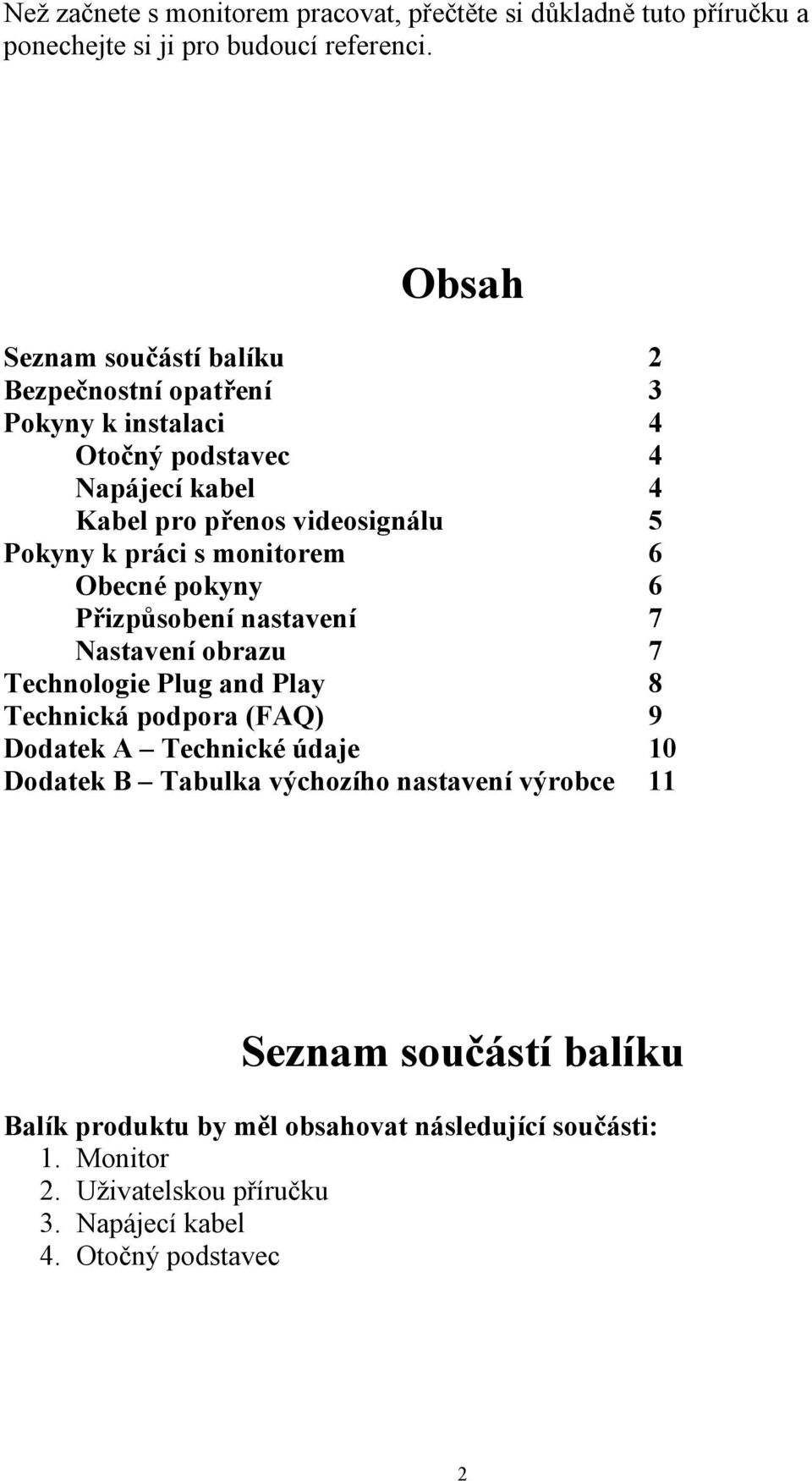 práci s monitorem 6 Obecné pokyny 6 Přizpůsobení nastavení 7 Nastavení obrazu 7 Technologie Plug and Play 8 Technická podpora (FAQ) 9 Dodatek A Technické