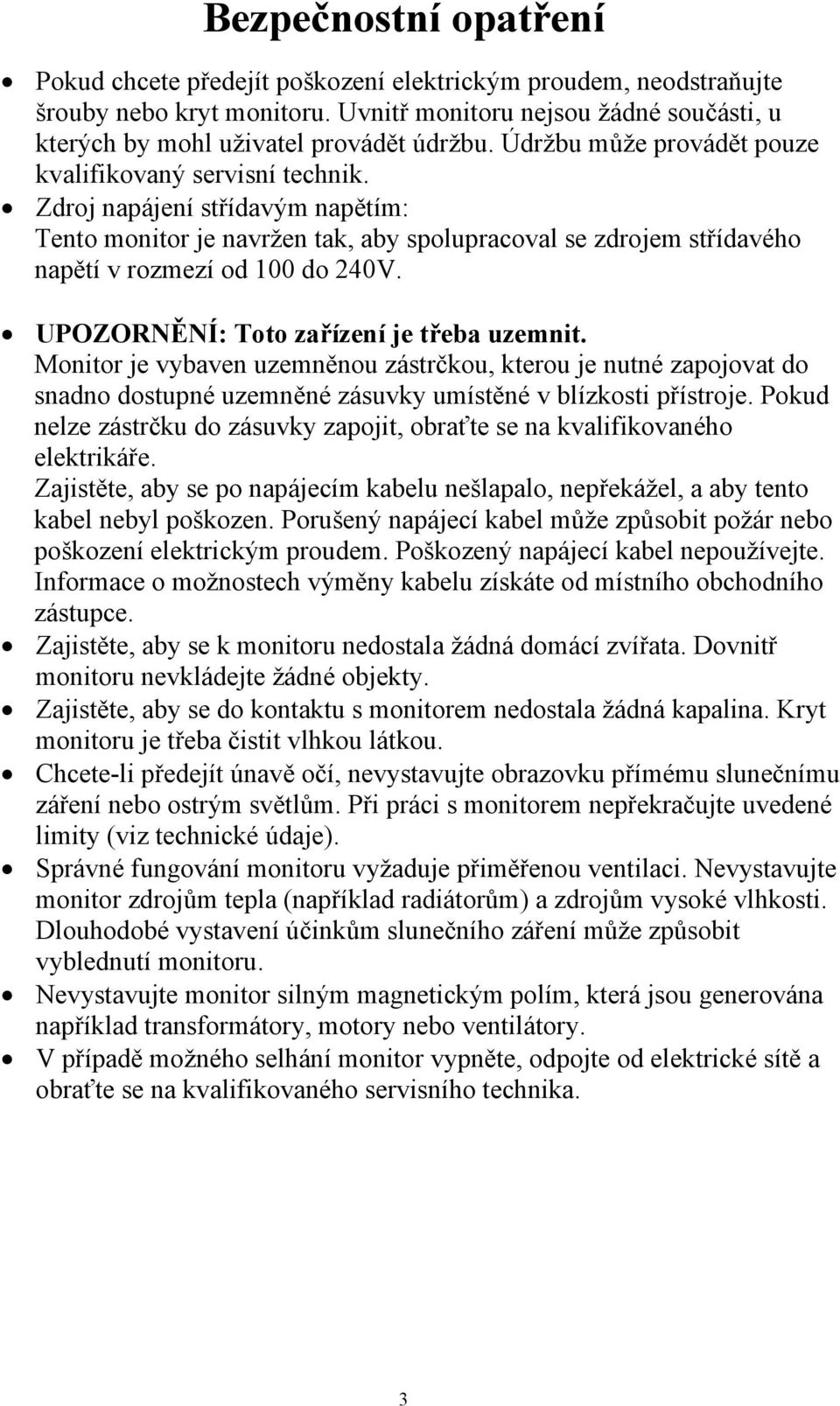 UPOZORNĚNÍ: Toto zařízení je třeba uzemnit. Monitor je vybaven uzemněnou zástrčkou, kterou je nutné zapojovat do snadno dostupné uzemněné zásuvky umístěné v blízkosti přístroje.