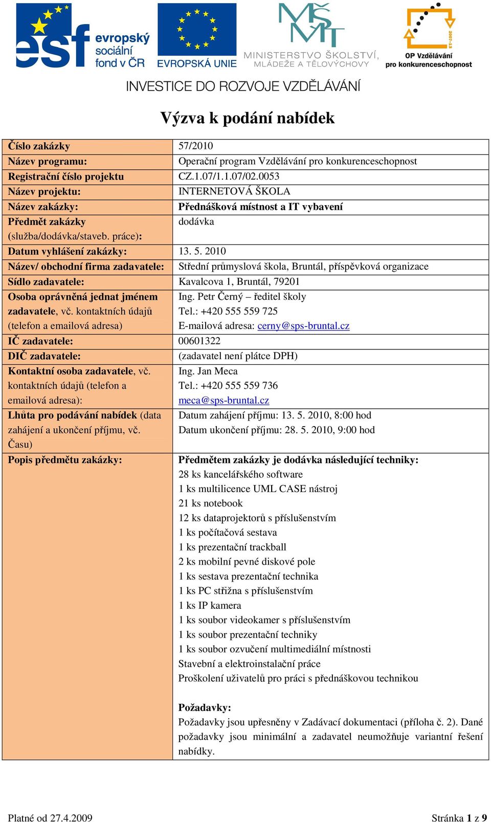 2010 Název/ obchodní firma zadavatele: Střední průmyslová škola, Bruntál, příspěvková organizace Sídlo zadavatele: Kavalcova 1, Bruntál, 79201 Osoba oprávněná jednat jménem zadavatele, vč.