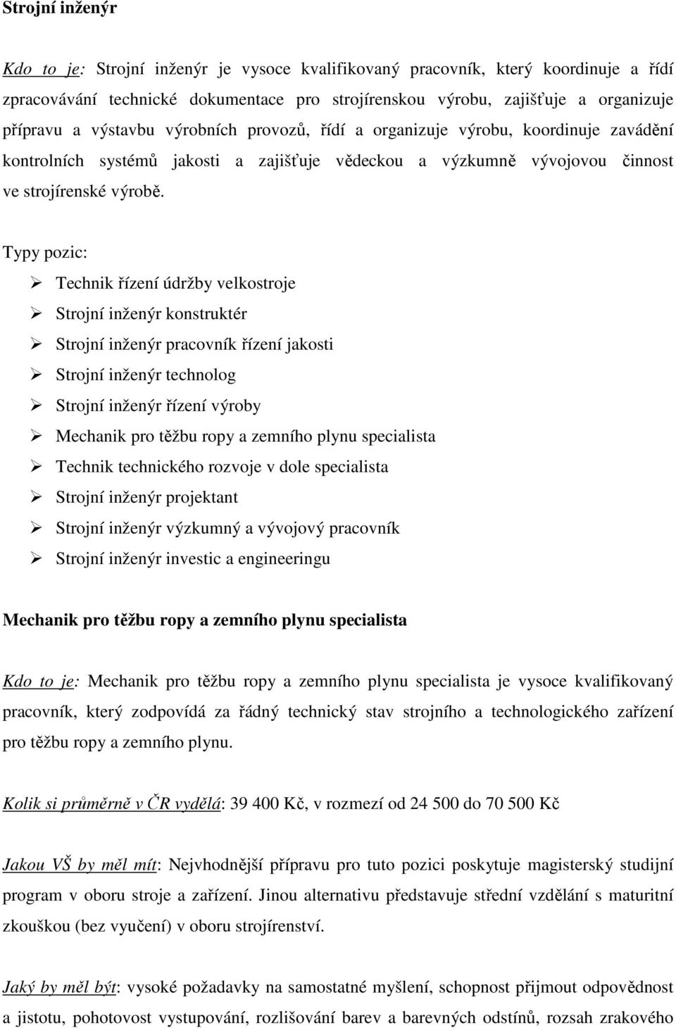 Typy pozic: Technik řízení údržby velkostroje Strojní inženýr konstruktér Strojní inženýr pracovník řízení jakosti Strojní inženýr technolog Strojní inženýr řízení výroby Mechanik pro těžbu ropy a