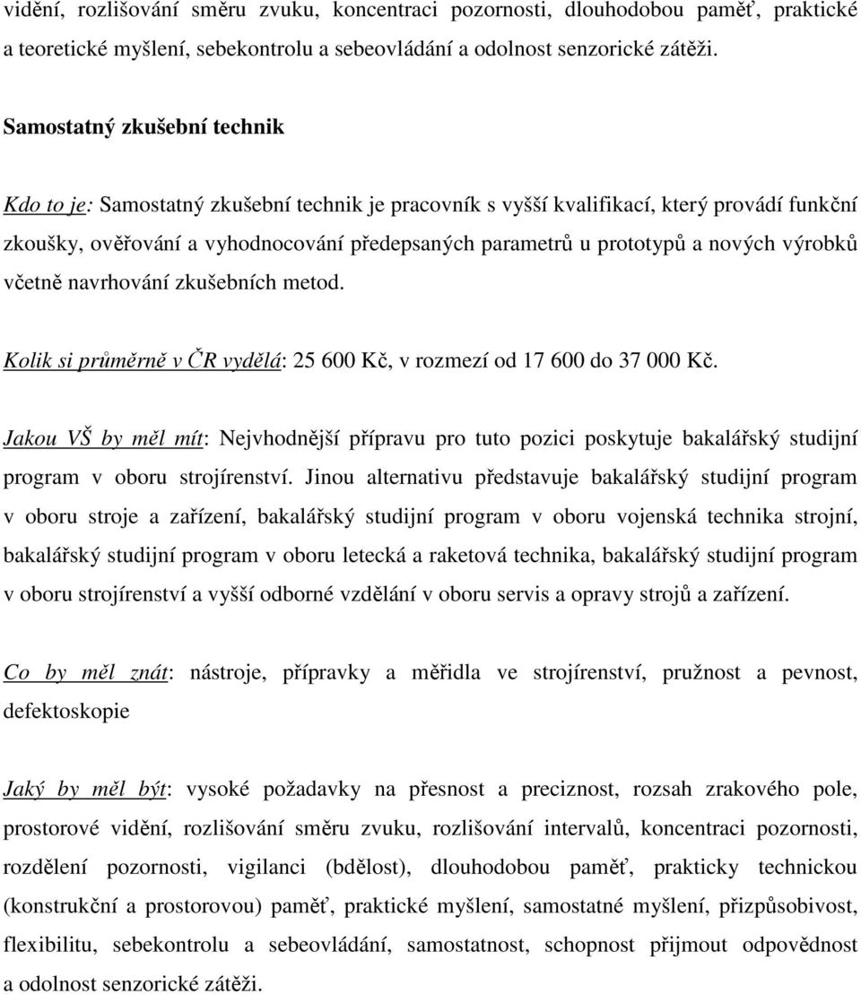 nových výrobků včetně navrhování zkušebních metod. Kolik si průměrně v ČR vydělá: 25 600 Kč, v rozmezí od 17 600 do 37 000 Kč.