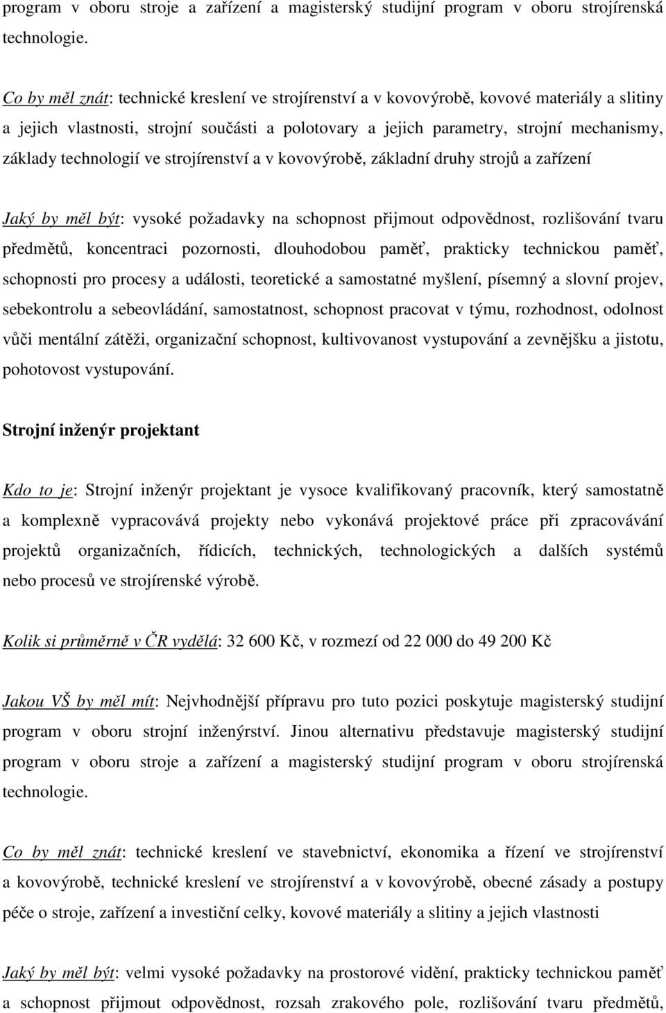 technologií ve strojírenství a v kovovýrobě, základní druhy strojů a zařízení Jaký by měl být: vysoké požadavky na schopnost přijmout odpovědnost, rozlišování tvaru předmětů, koncentraci pozornosti,