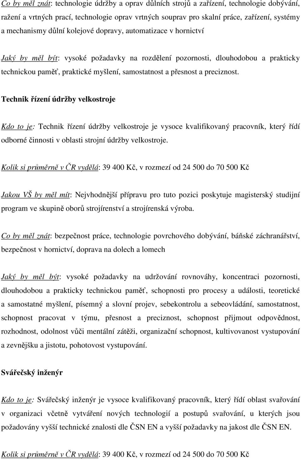 preciznost. Technik řízení údržby velkostroje Kdo to je: Technik řízení údržby velkostroje je vysoce kvalifikovaný pracovník, který řídí odborné činnosti v oblasti strojní údržby velkostroje.