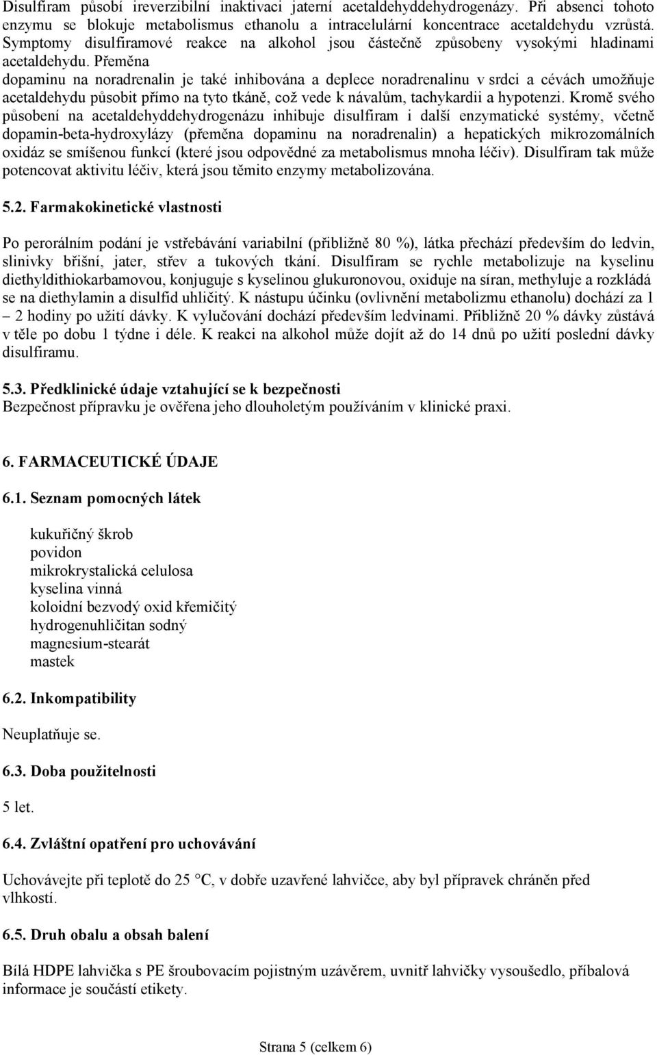 Přeměna dopaminu na noradrenalin je také inhibována a deplece noradrenalinu v srdci a cévách umožňuje acetaldehydu působit přímo na tyto tkáně, což vede k návalům, tachykardii a hypotenzi.
