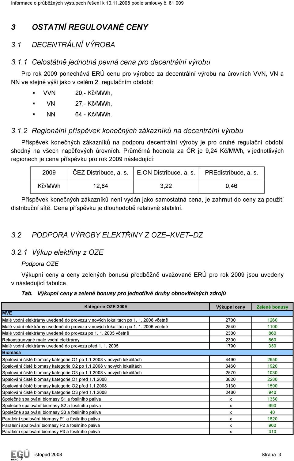 regulačním období: VVN 20,- Kč/MWh, VN 27,- Kč/MWh, NN 64,- Kč/MWh. 3.1.