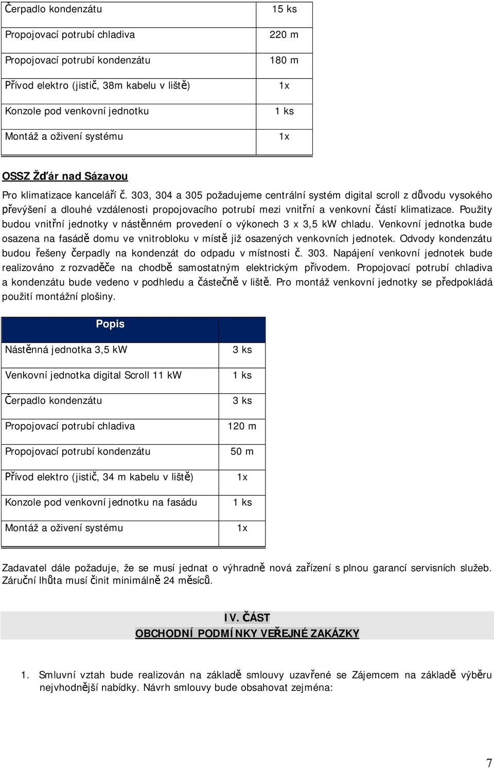 303, 304 a 305 požadujeme centrální systém digital scroll z d vodu vysokého evýšení a dlouhé vzdálenosti propojovacího potrubí mezi vnit ní a venkovní ástí klimatizace.