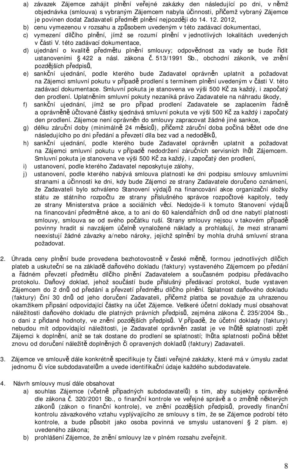 2012, b) cenu vymezenou v rozsahu a zp sobem uvedeným v této zadávací dokumentaci, c) vymezení díl ího pln ní, jímž se rozumí pln ní v jednotlivých lokalitách uvedených v ásti V.