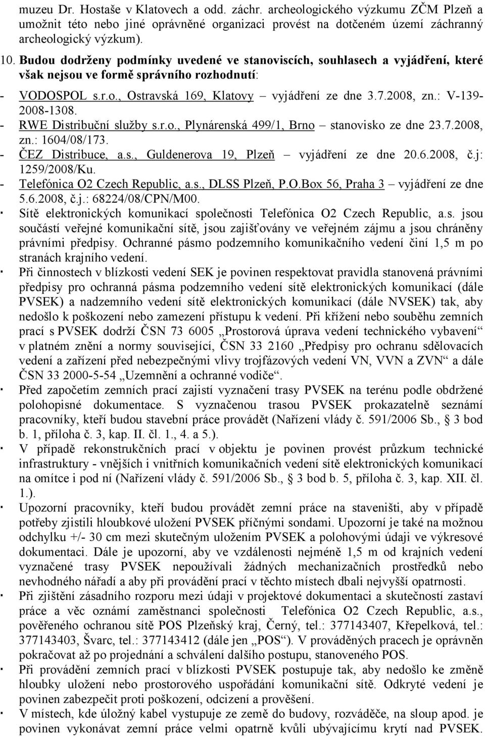 : V-139-2008-1308. - RWE Distribuční služby s.r.o., Plynárenská 499/1, Brno stanovisko ze dne 23.7.2008, zn.: 1604/08/173. - ČEZ Distribuce, a.s., Guldenerova 19, Plzeň vyjádření ze dne 20.6.2008, č.