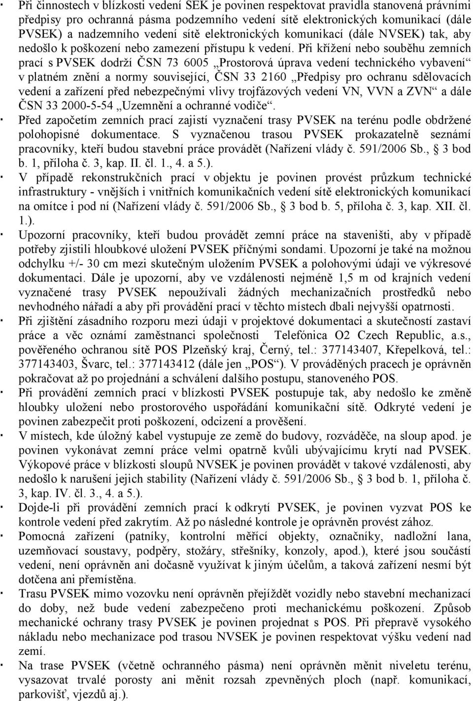 Při křížení nebo souběhu zemních prací s PVSEK dodrží ČSN 73 6005 Prostorová úprava vedení technického vybavení v platném znění a normy související, ČSN 33 2160 Předpisy pro ochranu sdělovacích