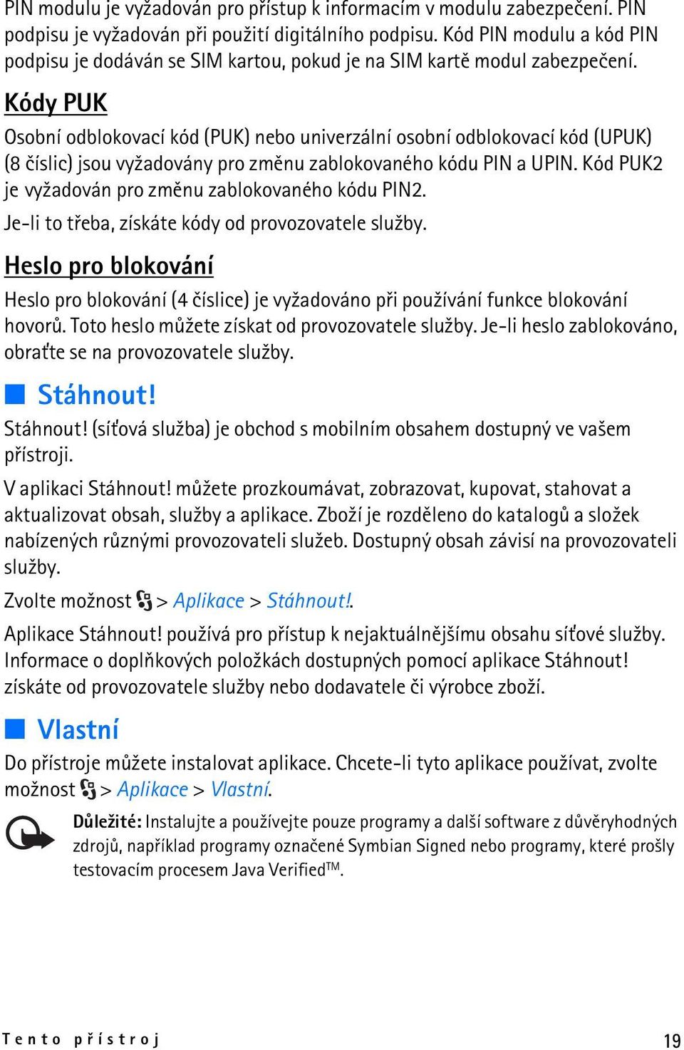 Kódy PUK Osobní odblokovací kód (PUK) nebo univerzální osobní odblokovací kód (UPUK) (8 èíslic) jsou vy¾adovány pro zmìnu zablokovaného kódu PIN a UPIN.