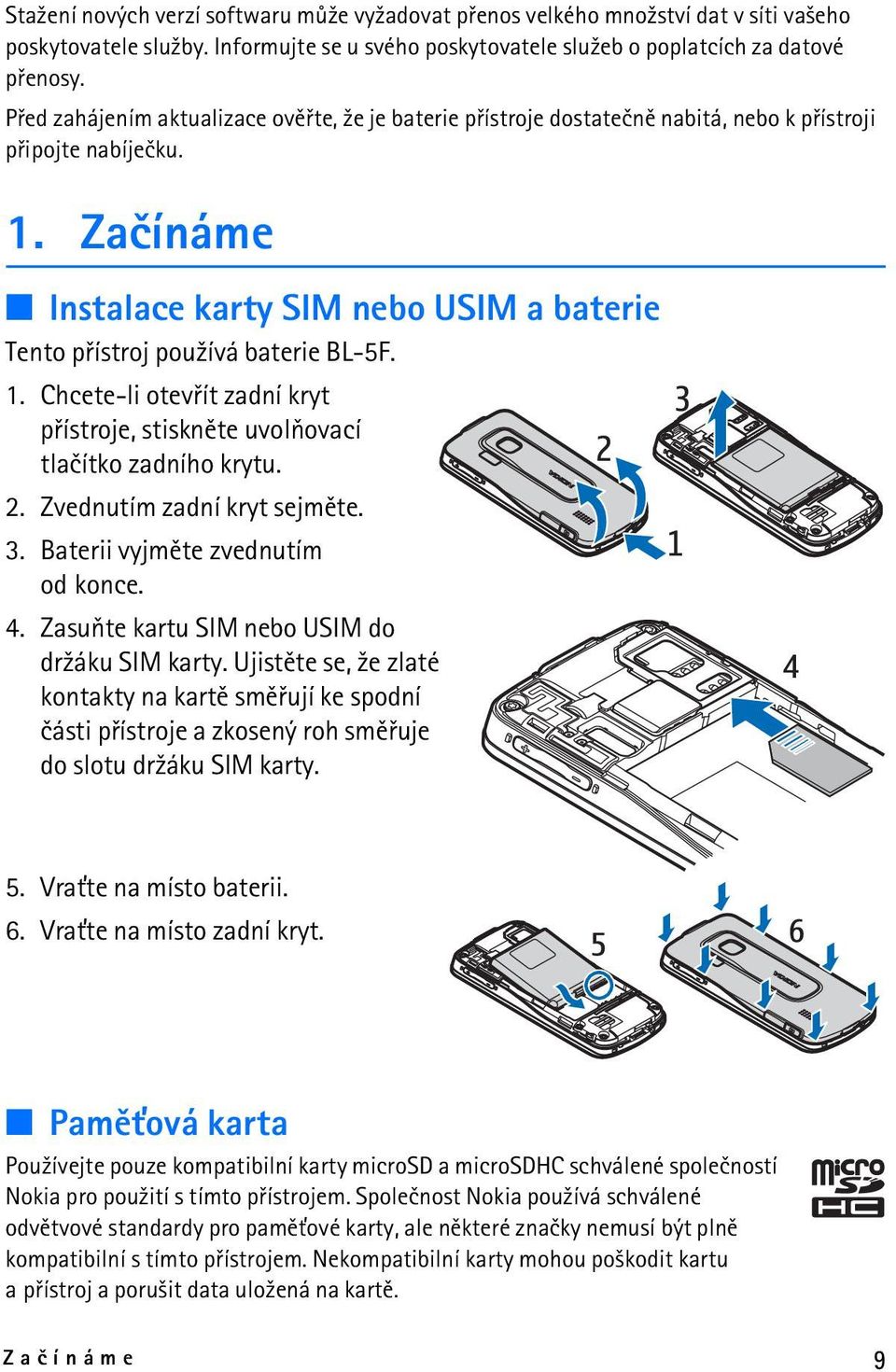 Zaèínáme Instalace karty SIM nebo USIM a baterie Tento pøístroj pou¾ívá baterie BL-5F. 1. Chcete-li otevøít zadní kryt pøístroje, stisknìte uvolòovací tlaèítko zadního krytu. 2.