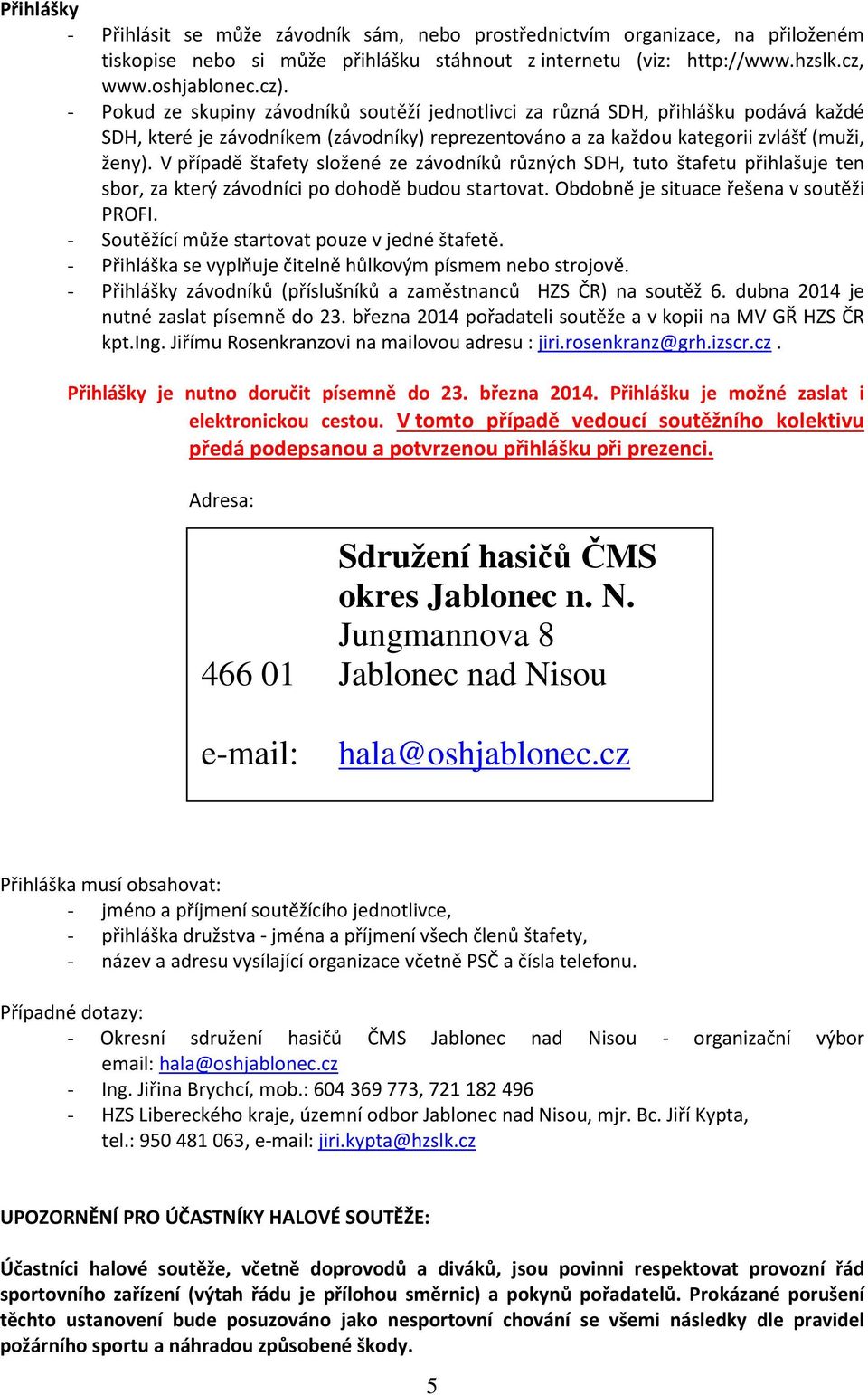 V případě štafety složené ze závodníků různých SDH, tuto štafetu přihlašuje ten sbor, za který závodníci po dohodě budou startovat. Obdobně je situace řešena v soutěži PROFI.