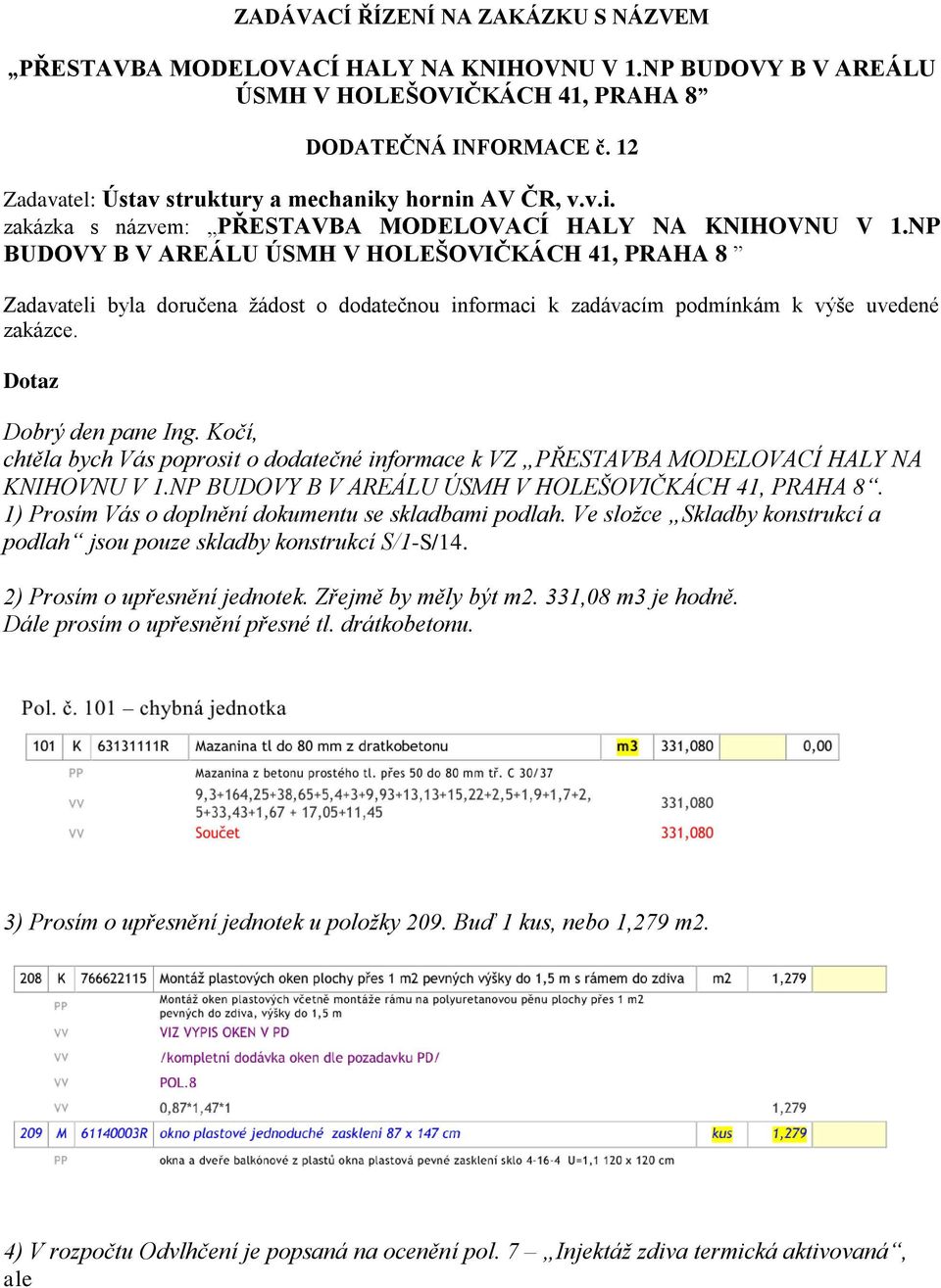 NP BUDOVY B V AREÁLU ÚSMH V HOLEŠOVIČKÁCH 41, PRAHA 8 Zadavateli byla doručena žádost o dodatečnou informaci k zadávacím podmínkám k výše uvedené zakázce. Dotaz Dobrý den pane Ing.