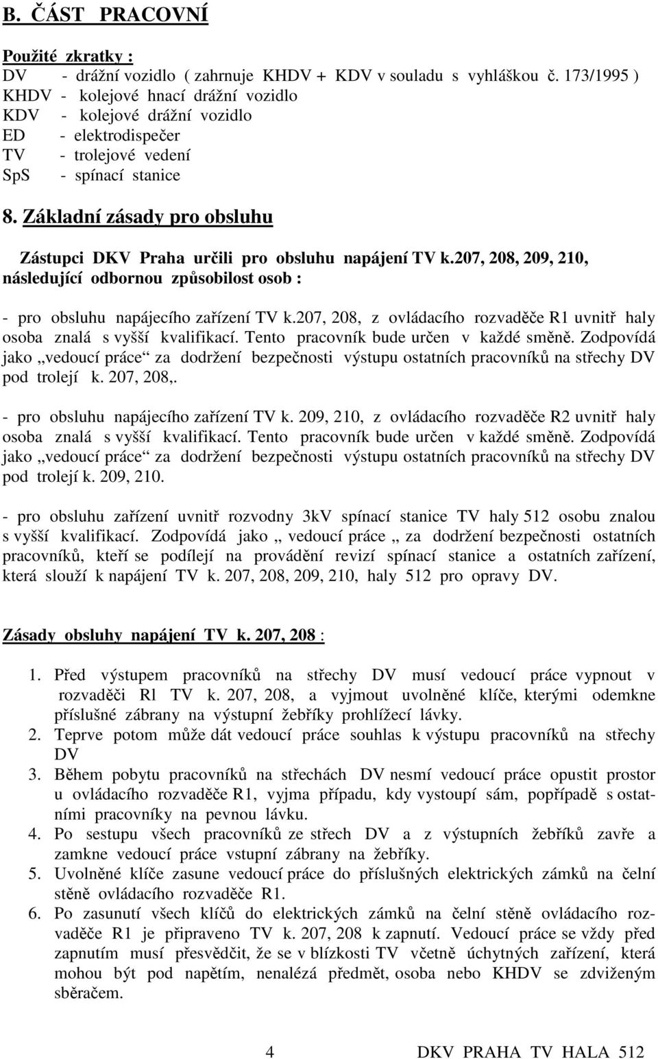 Základní zásady pro obsluhu Zástupci DKV Praha určili pro obsluhu napájení TV k.207, 208, 209, 210, následující odbornou způsobilost osob : - pro obsluhu napájecího zařízení TV k.