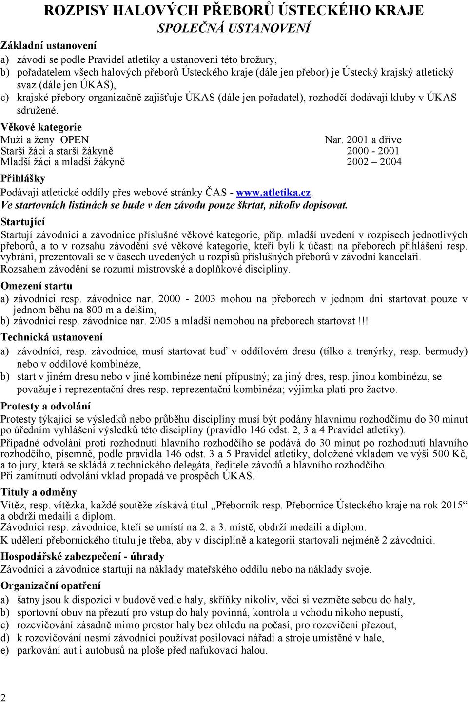 Věkové kategorie Muži a ženy OPEN Nar. 2001 a dříve Starší žáci a starší žákyně 2000-2001 Mladší žáci a mladší žákyně 2002 2004 Přihlášky Podávají atletické oddíly přes webové stránky ČAS - www.