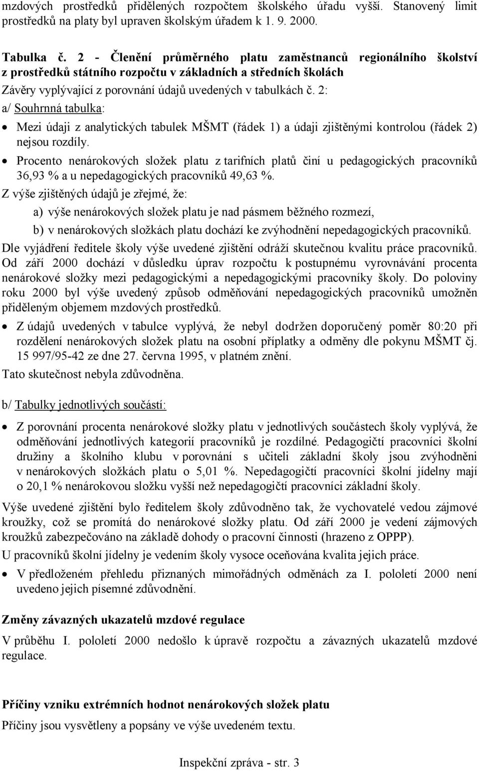 2: a/ Souhrnná tabulka: Mezi údaji z analytických tabulek MŠMT (řádek 1) a údaji zjištěnými kontrolou (řádek 2) nejsou rozdíly.