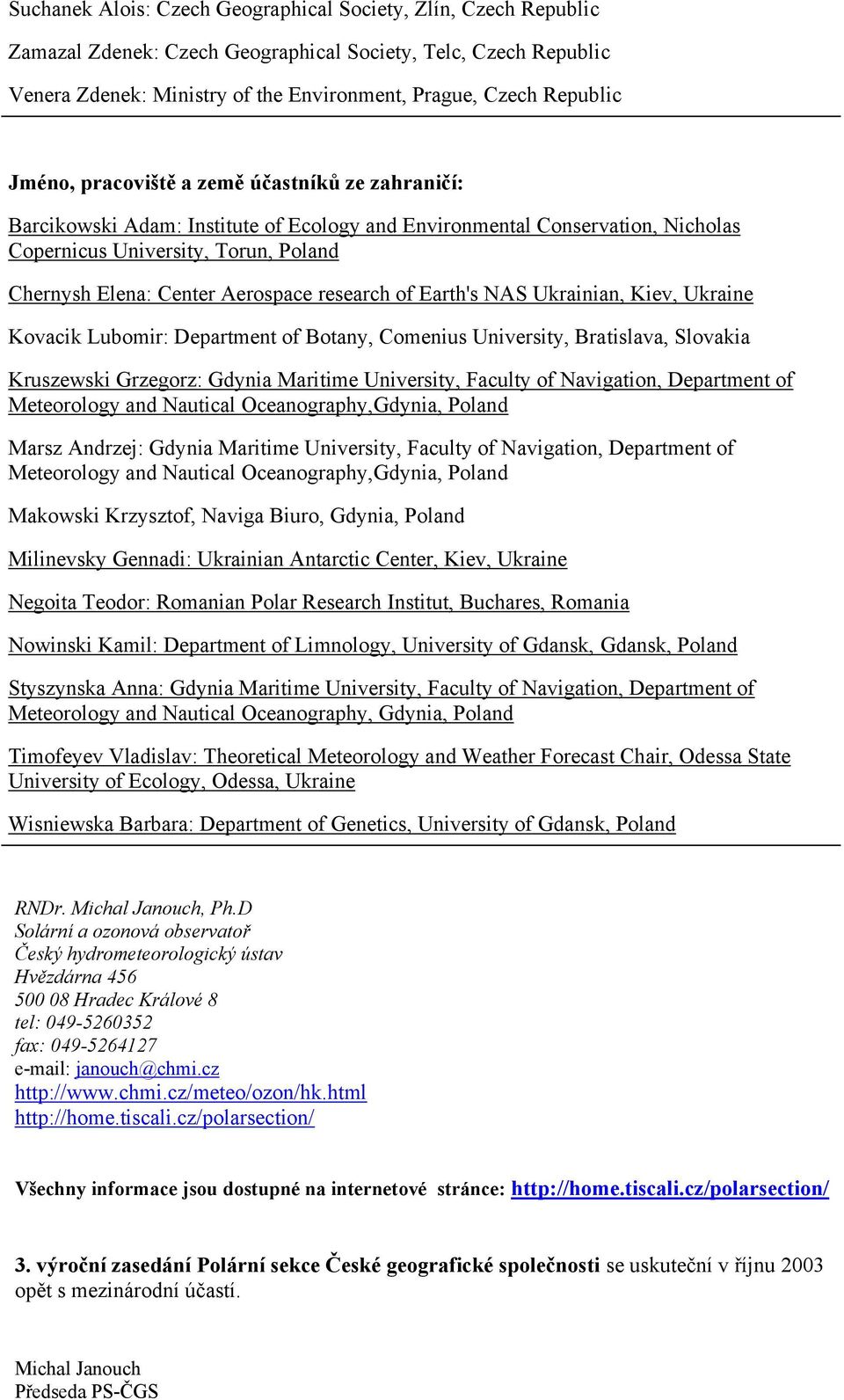 Kiev, Ukraine Kovacik Lubomir: Department of Botany, Comenius University, Bratislava, Slovakia Kruszewski Grzegorz: Gdynia Maritime University, Faculty of Navigation, Department of Meteorology and
