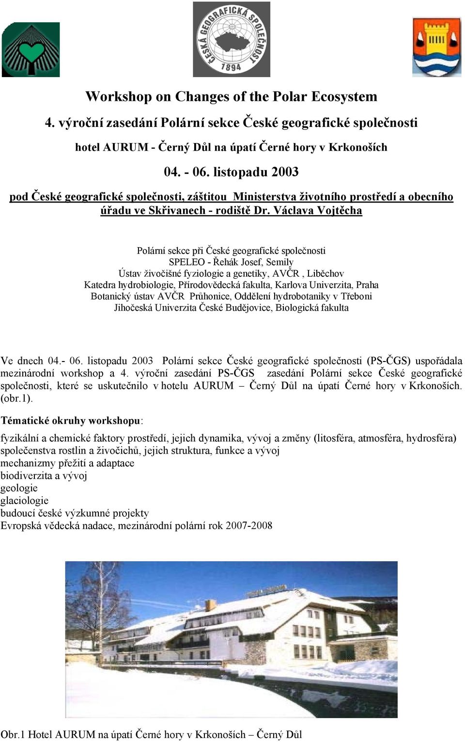 Václava Vojtěcha Polární sekce při České geografické společnosti SPELEO - Řehák Josef, Semily Ústav živočišné fyziologie a genetiky, AVČR, Liběchov Katedra hydrobiologie, Přírodovědecká fakulta,