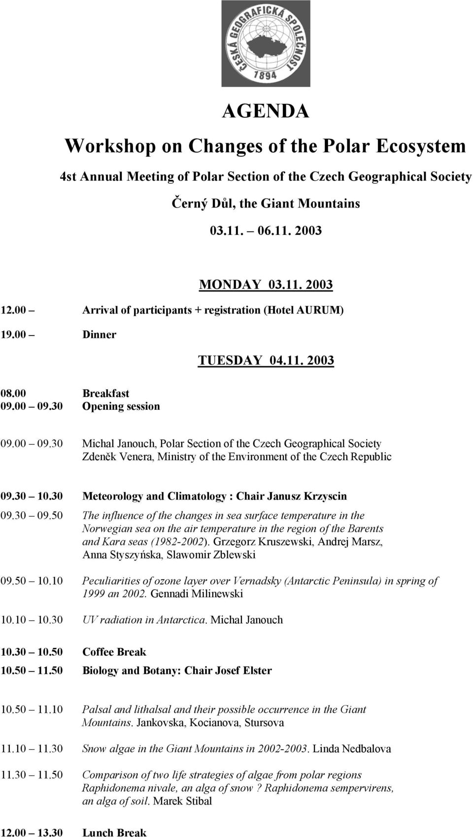 30 Opening session 09.00 09.30 Michal Janouch, Polar Section of the Czech Geographical Society Zdeněk Venera, Ministry of the Environment of the 09.30 10.