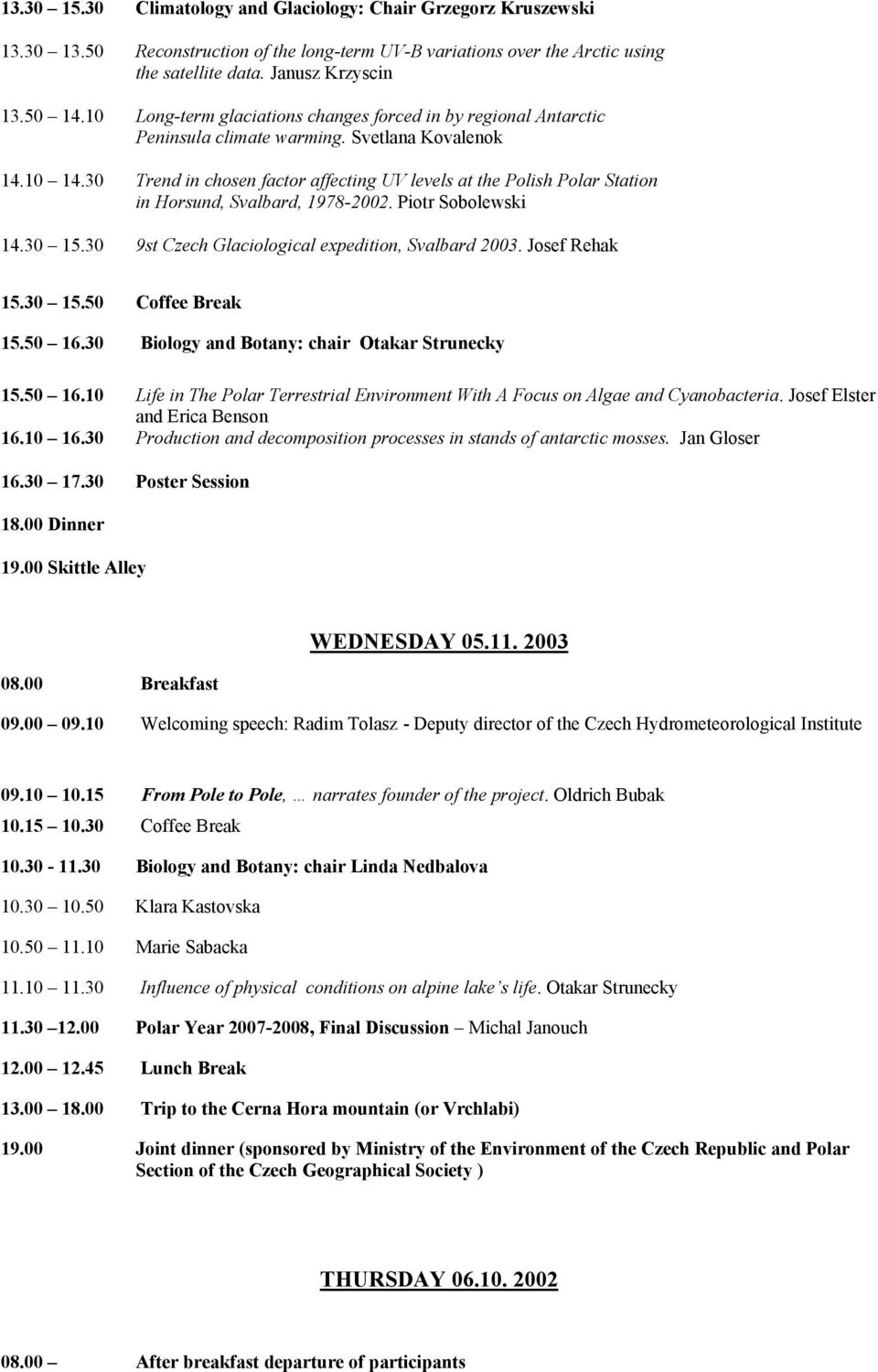 30 Trend in chosen factor affecting UV levels at the Polish Polar Station in Horsund, Svalbard, 1978-2002. Piotr Sobolewski 14.30 15.30 9st Czech Glaciological expedition, Svalbard 2003.