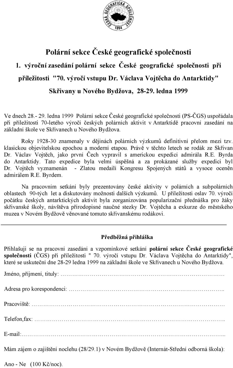 ledna 1999 Polární sekce České geografické společnosti (PS-ČGS) uspořádala při příležitosti 70-letého výročí českých polárních aktivit v Antarktidě pracovní zasedání na základní škole ve Skřivanech u