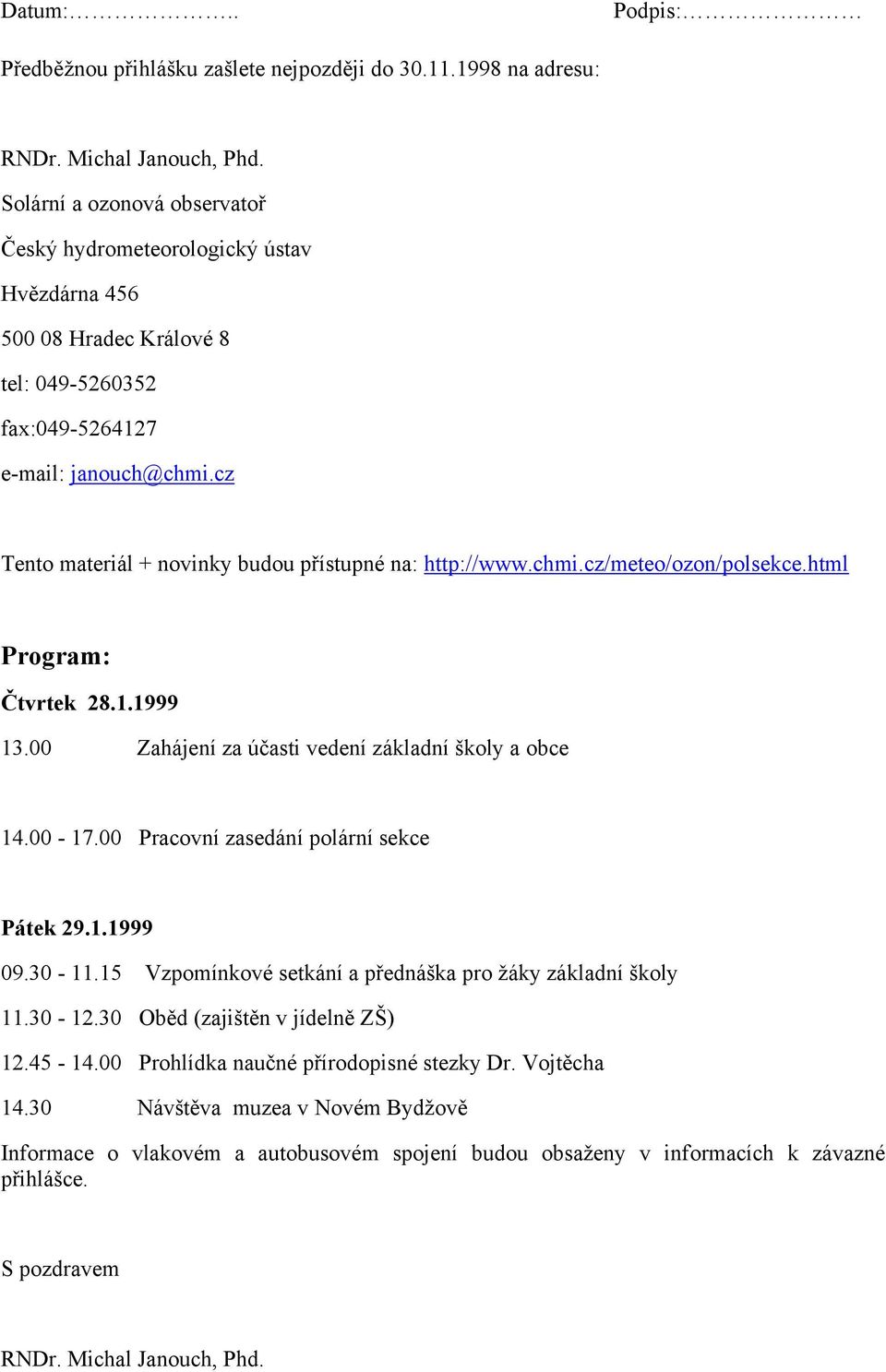 cz Tento materiál + novinky budou přístupné na: http://www.chmi.cz/meteo/ozon/polsekce.html Program: Čtvrtek 28.1.1999 13.00 Zahájení za účasti vedení základní školy a obce 14.00-17.