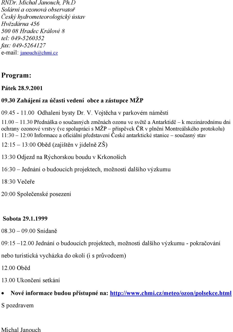 30 Přednáška o současných změnách ozonu ve světě a Antarktidě k mezinárodnímu dni ochrany ozonové vrstvy (ve spolupráci s MŽP příspěvek ČR v plnění Montreálského protokolu) 11:30 12:00 Informace a