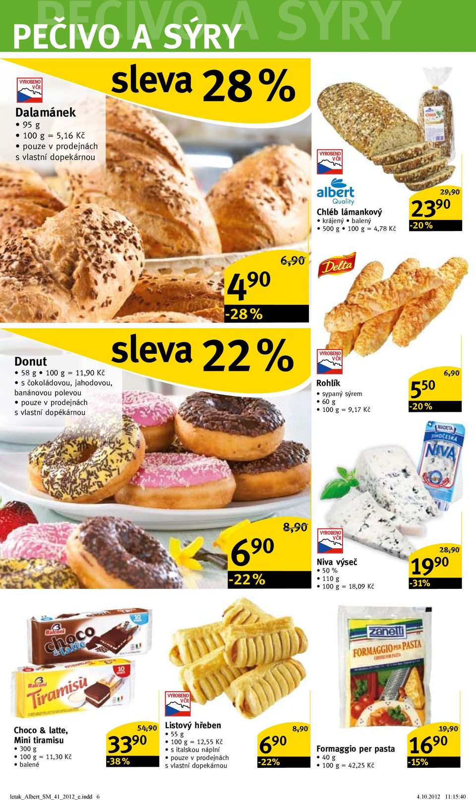 % 6,90/ 6 90-22 % 8,90/ niva výseč 50 % 110 g = 18,09 Kč -31% 28,90/ Choco & latte, Mini tiramisu 300 g = 11,30 Kč balené 33 90-38 % 54,90/ Listový hřeben 55 g = 12,55 Kč s