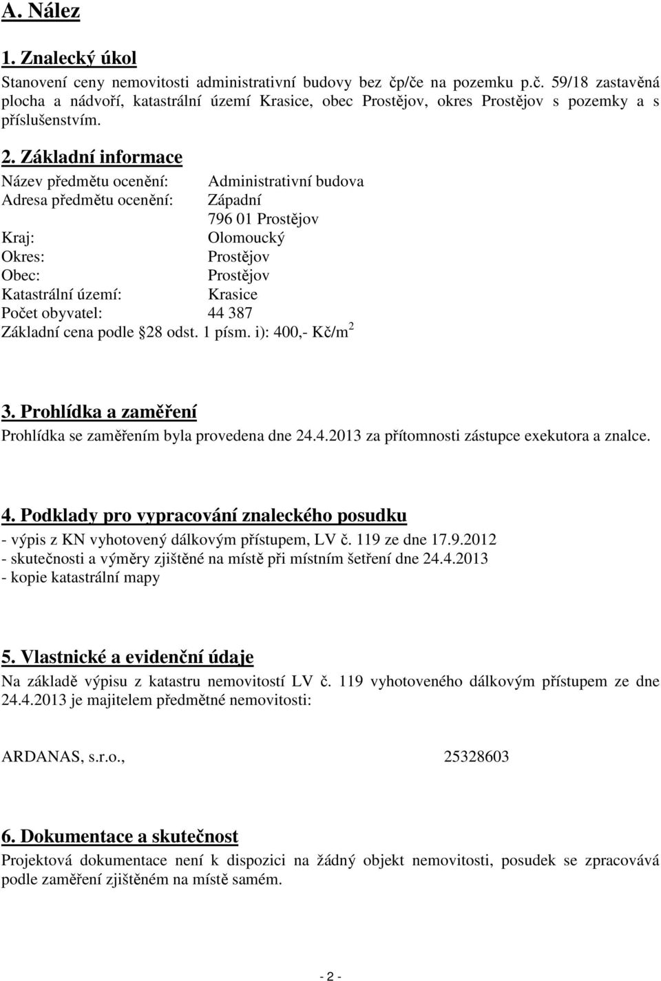 Základní informace Název předmětu ocenění: Administrativní budova Adresa předmětu ocenění: Západní 796 01 Prostějov Kraj: Olomoucký Okres: Prostějov Obec: Prostějov Katastrální území: Krasice Počet