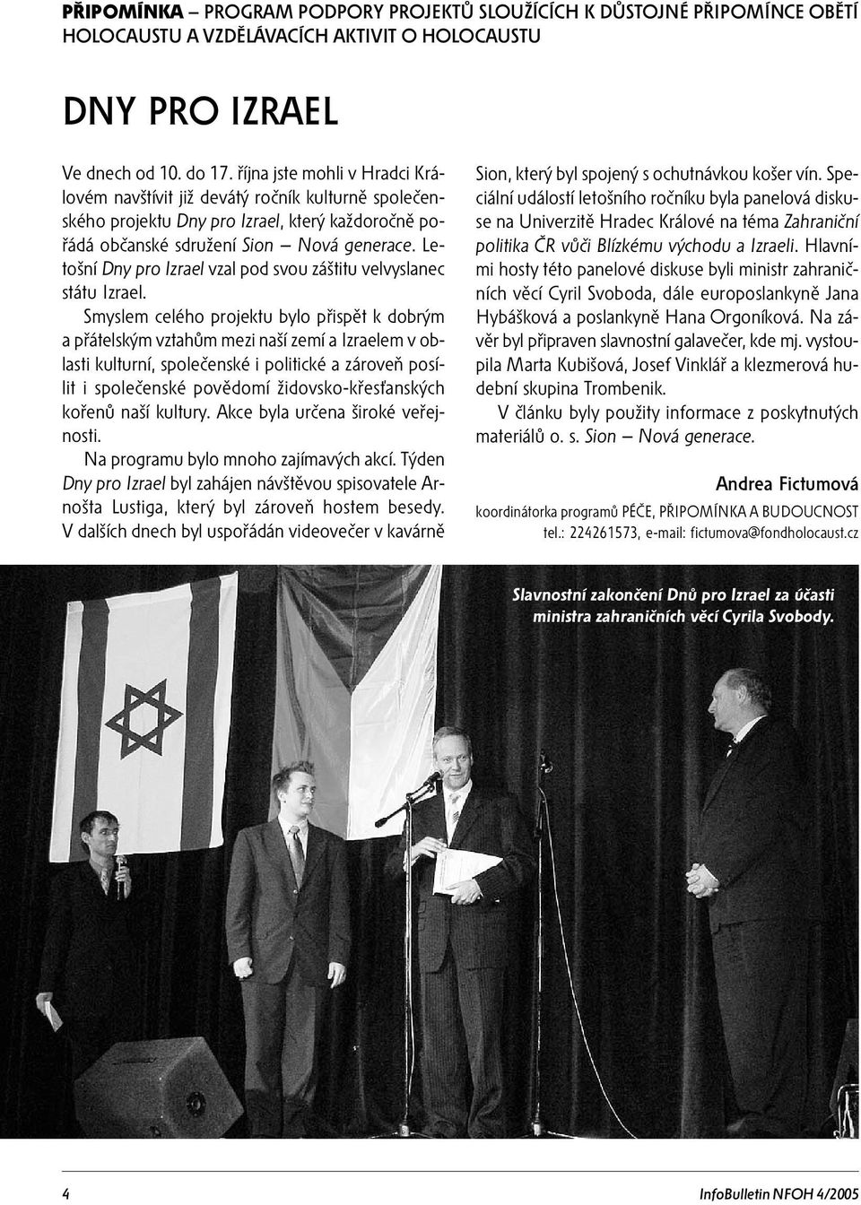 Letošní Dny pro Izrael vzal pod svou záštitu velvyslanec státu Izrael.