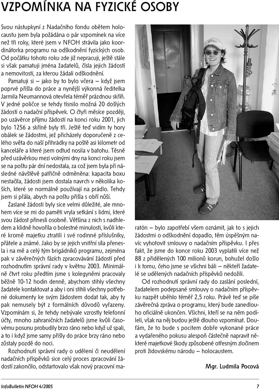 Pamatuji si jako by to bylo včera když jsem poprvé přišla do práce a nynější výkonná ředitelka Jarmila Neumannová otevřela téměř prázdnou skříň.