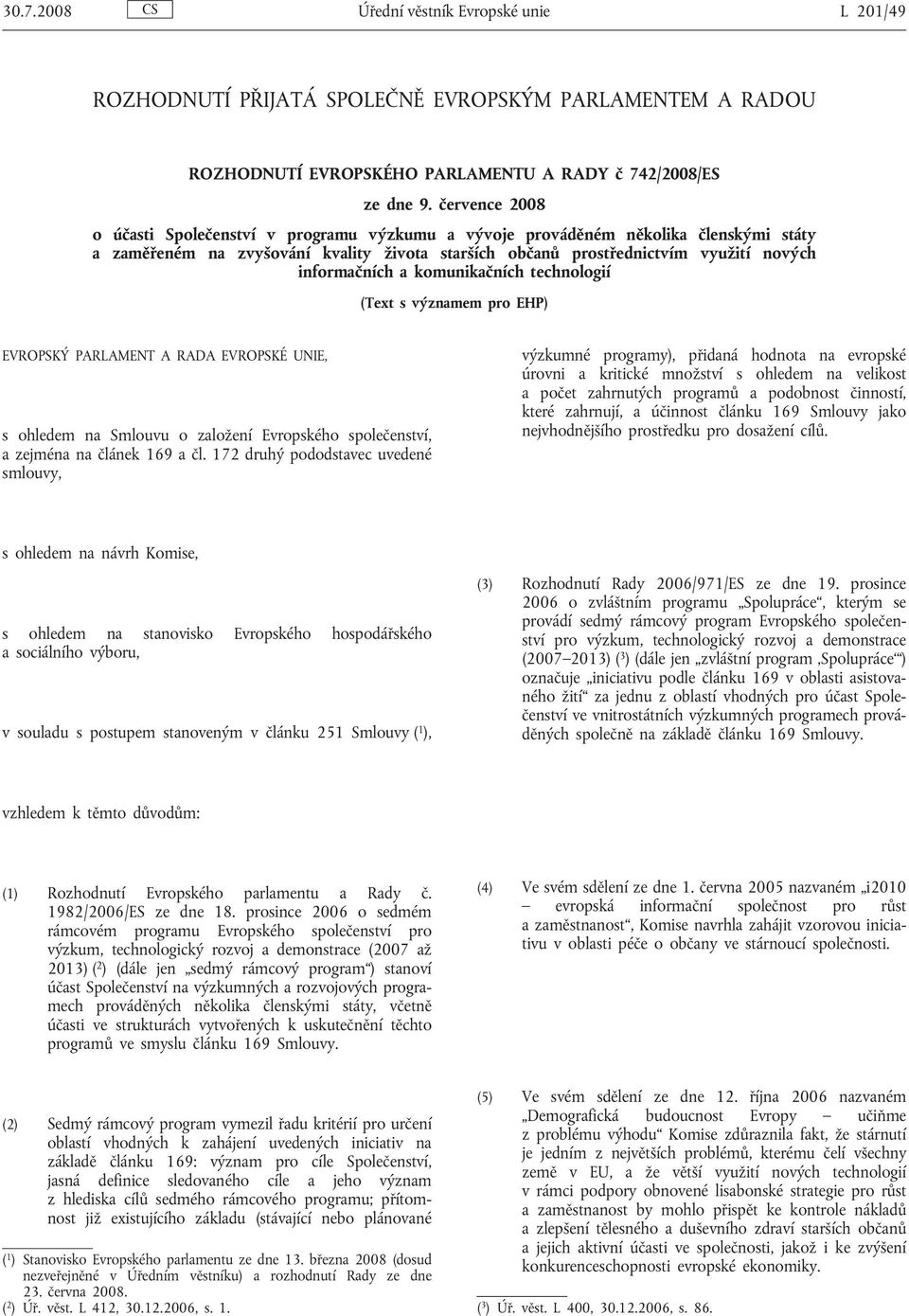 a komunikačních technologií (Text s významem pro EHP) EVROPSKÝ PARLAMENT A RADA EVROPSKÉ UNIE, s ohledem na Smlouvu o založení Evropského společenství, a zejména na článek 169 a čl.