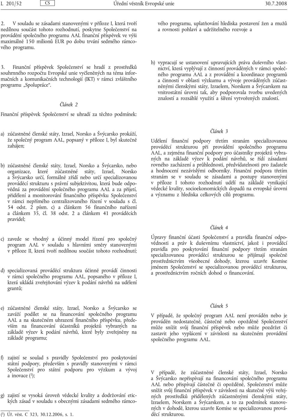 milionů EUR po dobu trvání sedmého rámcového programu. 3.
