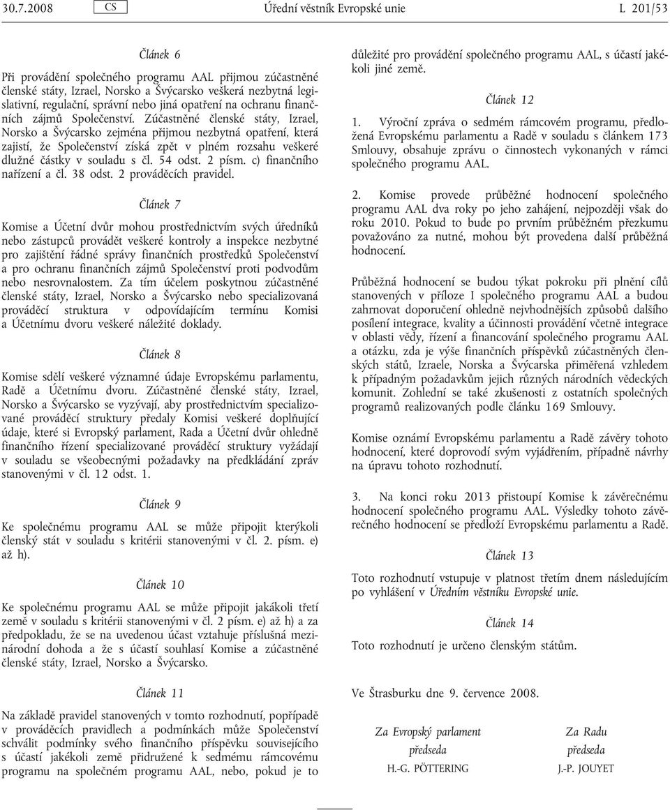 Zúčastněné členské státy, Izrael, Norsko a Švýcarsko zejména přijmou nezbytná opatření, která zajistí, že Společenství získá zpět v plném rozsahu veškeré dlužné částky v souladu s čl. 54 odst. 2 písm.