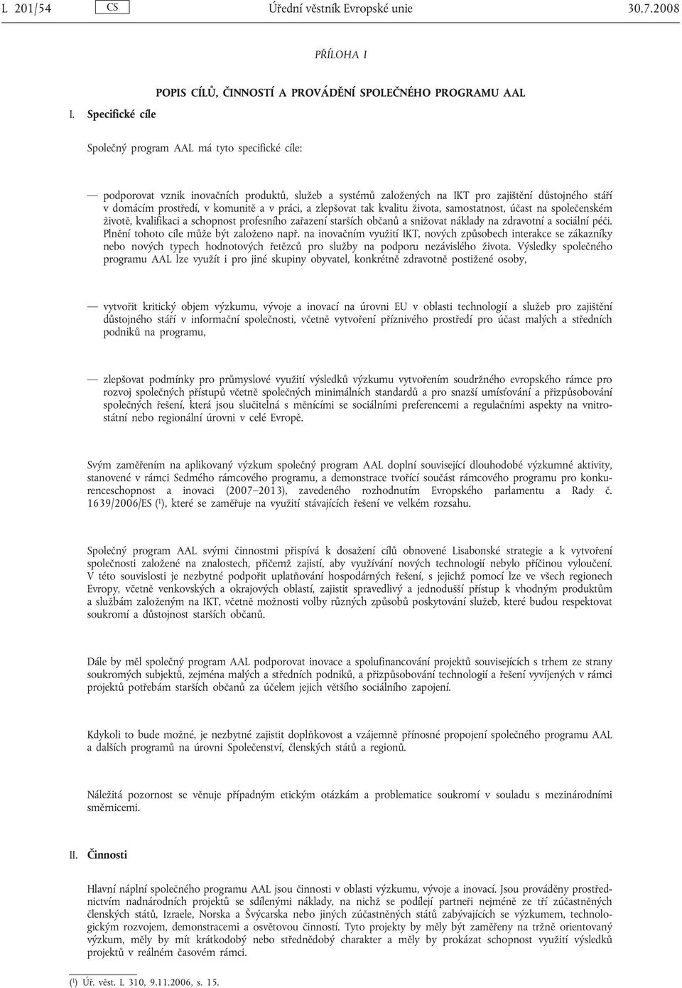 v práci, a zlepšovat tak kvalitu života, samostatnost, účast na společenském životě, kvalifikaci a schopnost profesního zařazení starších občanů a snižovat náklady na zdravotní a sociální péči.